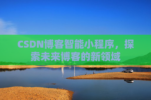 CSDN博客智能小程序，探索未来博客的新领域